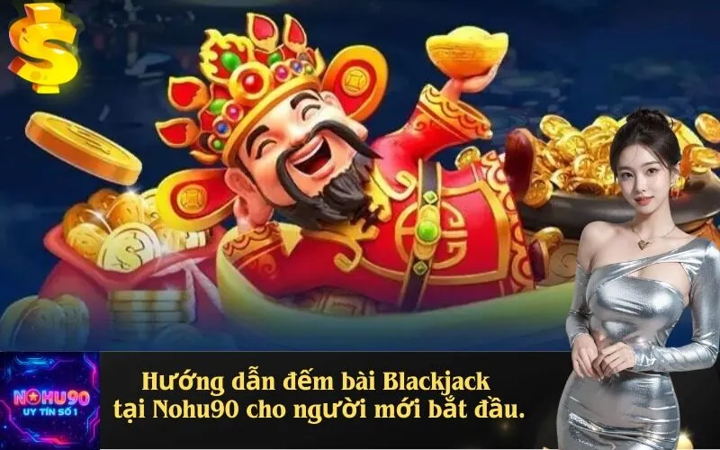Hướng dẫn đếm bài Blackjack tại Nohu90 cho người mới bắt đầu
